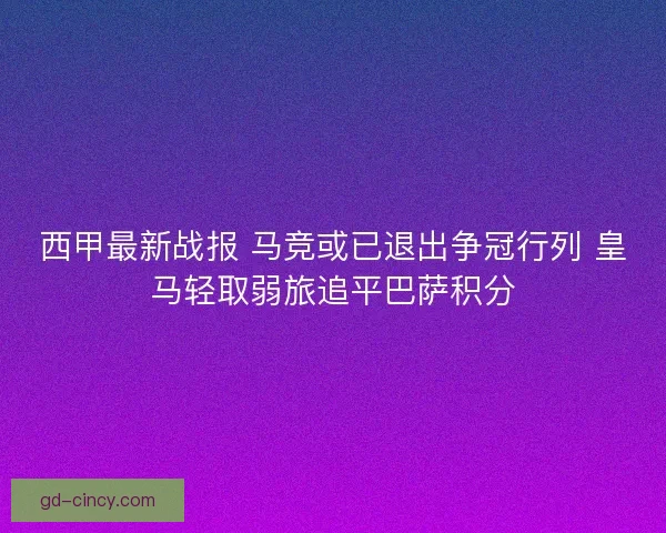 西甲最新战报 马竞或已退出争冠行列 皇马轻取弱旅追平巴萨积分